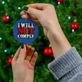 I Will Not Comply Ceramic Ornaments